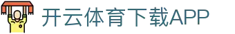 开云·体育APP(中国)下载入口|开云_KAIYUNSPORTS